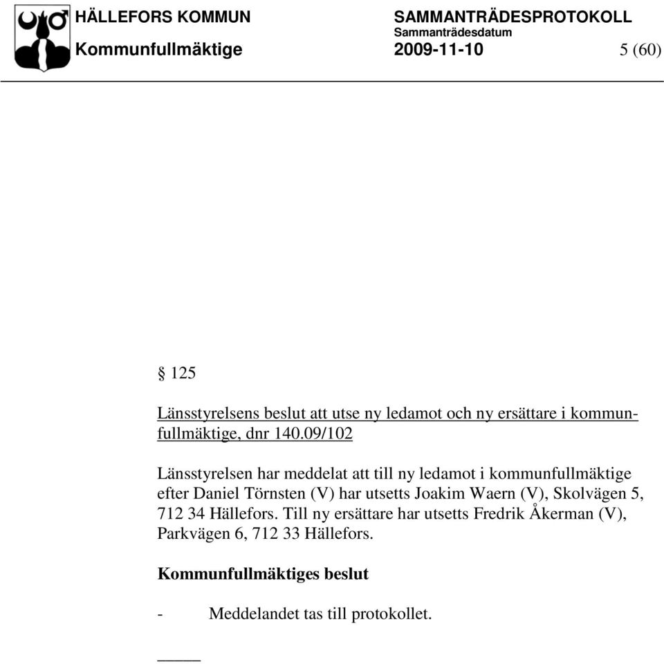 09/102 Länsstyrelsen har meddelat att till ny ledamot i kommunfullmäktige efter Daniel Törnsten (V)