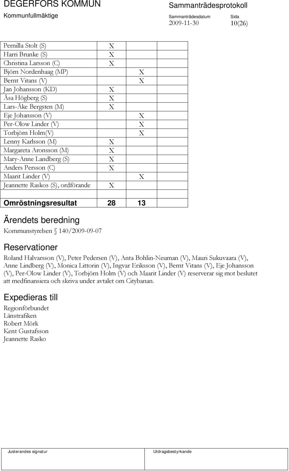 beredning Kommunstyrelsen 140/2009-09-07 Reservationer Roland Halvarsson (V), Peter Pedersen (V), Anta Bohlin-Neuman (V), Mauri Sukuvaara (V), Anne Lindberg (V), Monica Littorin (V), Ingvar Eriksson