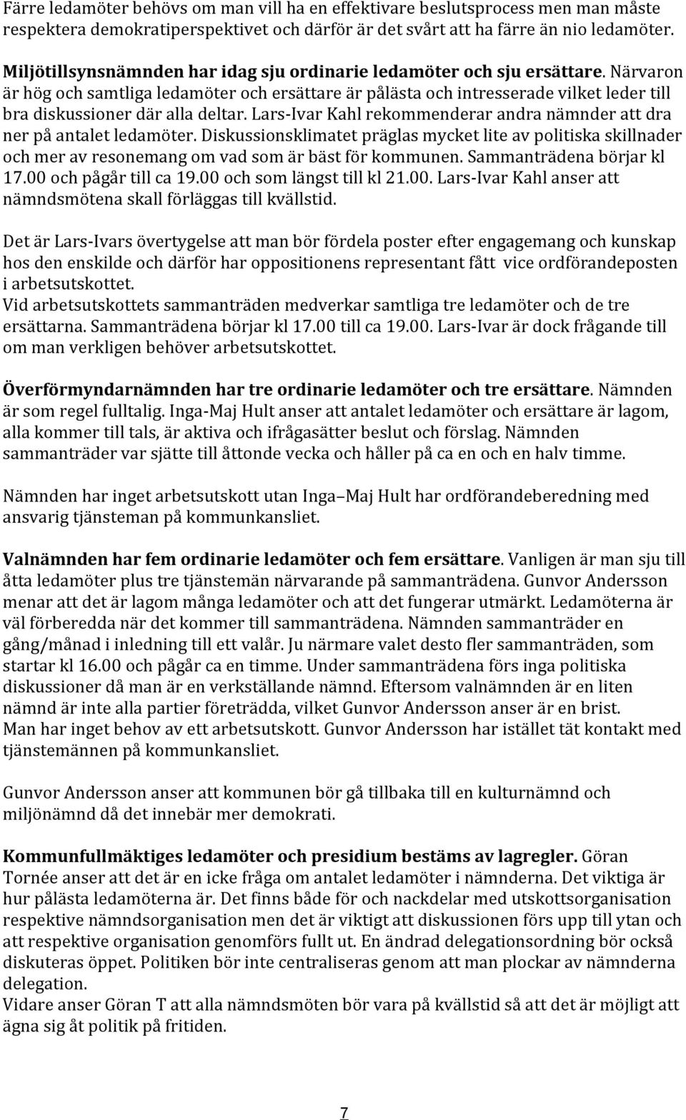 Närvaron är hög och samtliga ledamöter och ersättare är pålästa och intresserade vilket leder till bra diskussioner där alla deltar.