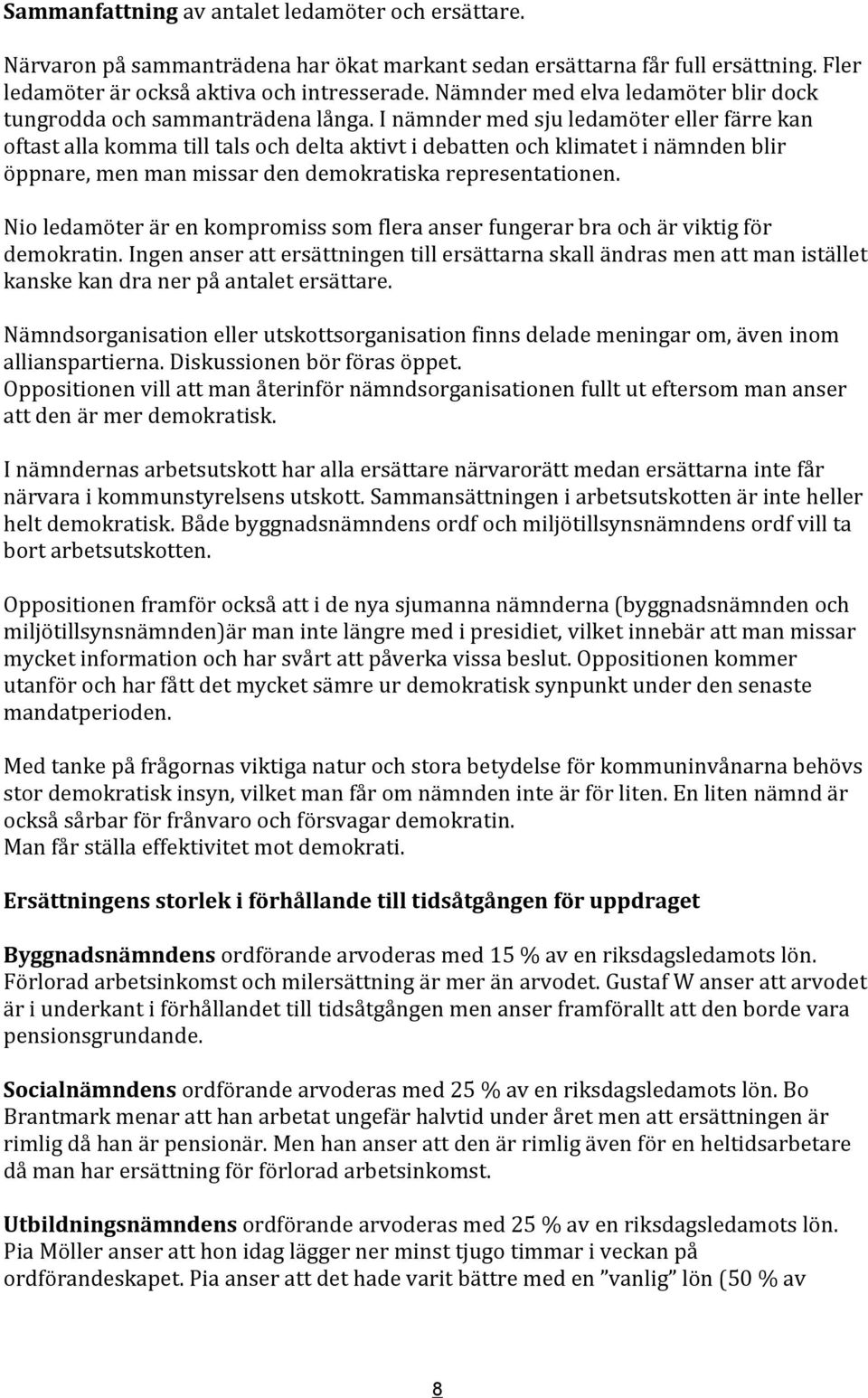 I nämnder med sju ledamöter eller färre kan oftast alla komma till tals och delta aktivt i deben och klimatet i nämnden blir öppnare, men man missar den demokratiska representationen.