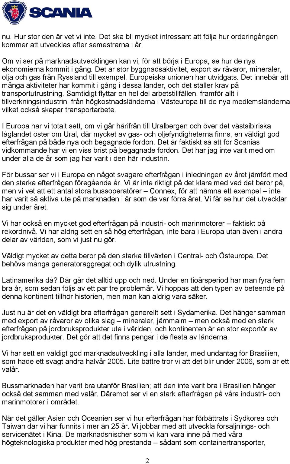 Det är stor byggnadsaktivitet, export av råvaror, mineraler, olja och gas från Ryssland till exempel. Europeiska unionen har utvidgats.