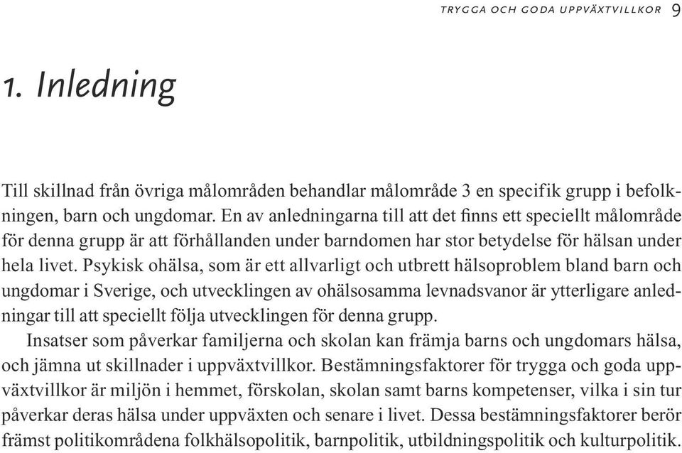 Psykisk ohälsa, som är ett allvarligt och utbrett hälsoproblem bland barn och ungdomar i Sverige, och utvecklingen av ohälsosamma levnadsvanor är ytterligare anledningar till att speciellt följa