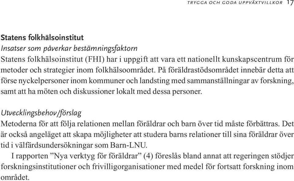 På föräldrastödsområdet innebär detta att förse nyckelpersoner inom kommuner och landsting med sammanställningar av forskning, samt att ha möten och diskussioner lokalt med dessa personer.