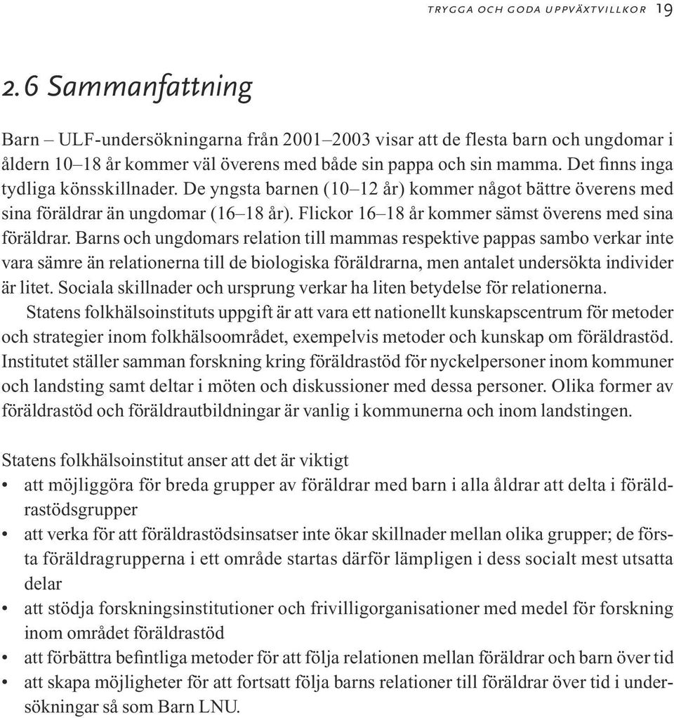 Det finns inga tydliga könsskillnader. De yngsta barnen (10 12 år) kommer något bättre överens med sina föräldrar än ungdomar (16 18 år). Flickor 16 18 år kommer sämst överens med sina föräldrar.