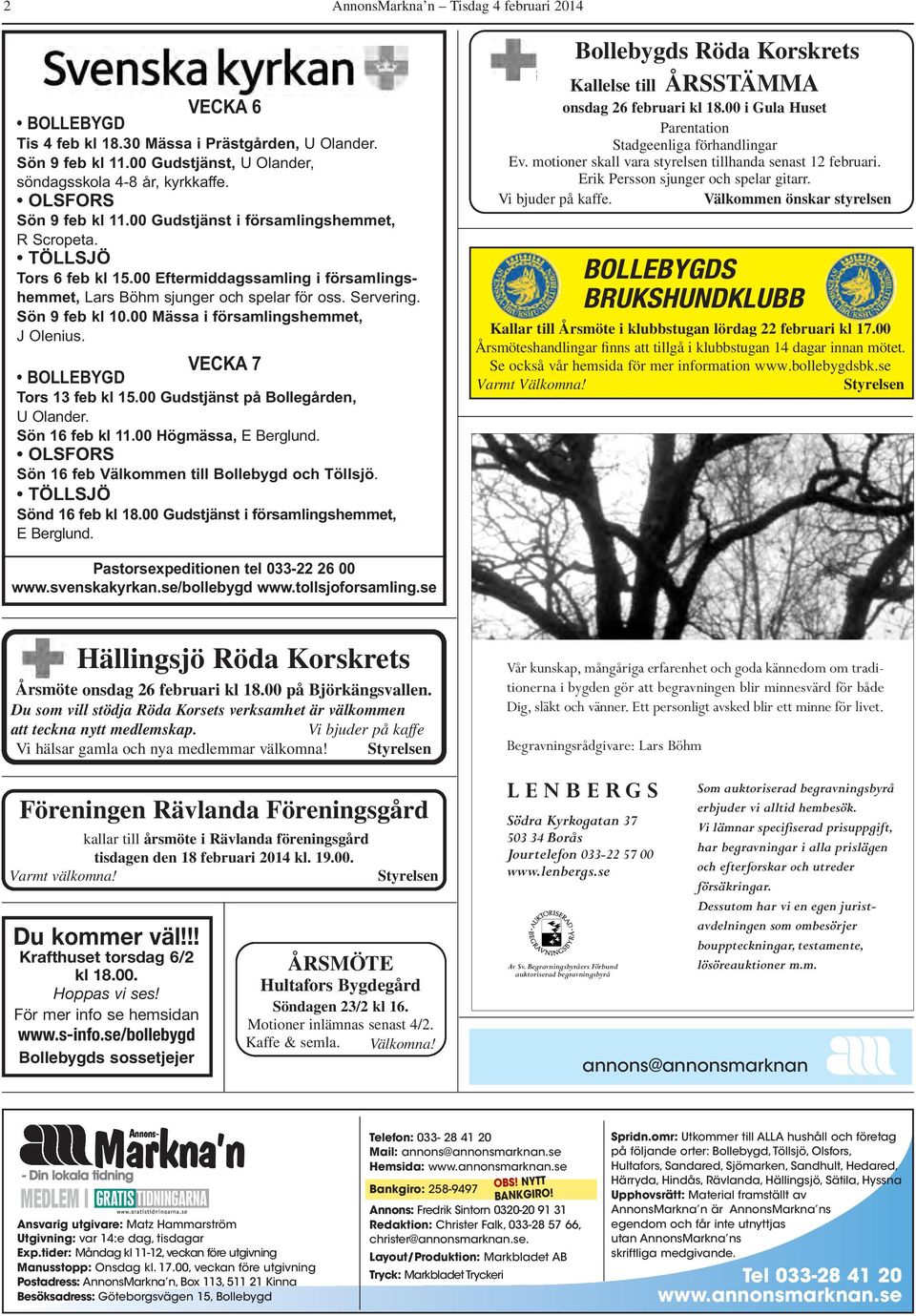 Sön 9 feb kl 10.00 Mässa i församlingshemmet, J Olenius. VECKA 7 BOLLEBYGD Tors 13 feb kl 15.00 Gudstjänst på Bollegården, U Olander. Sön 16 feb kl 11.00 Högmässa, E Berglund.