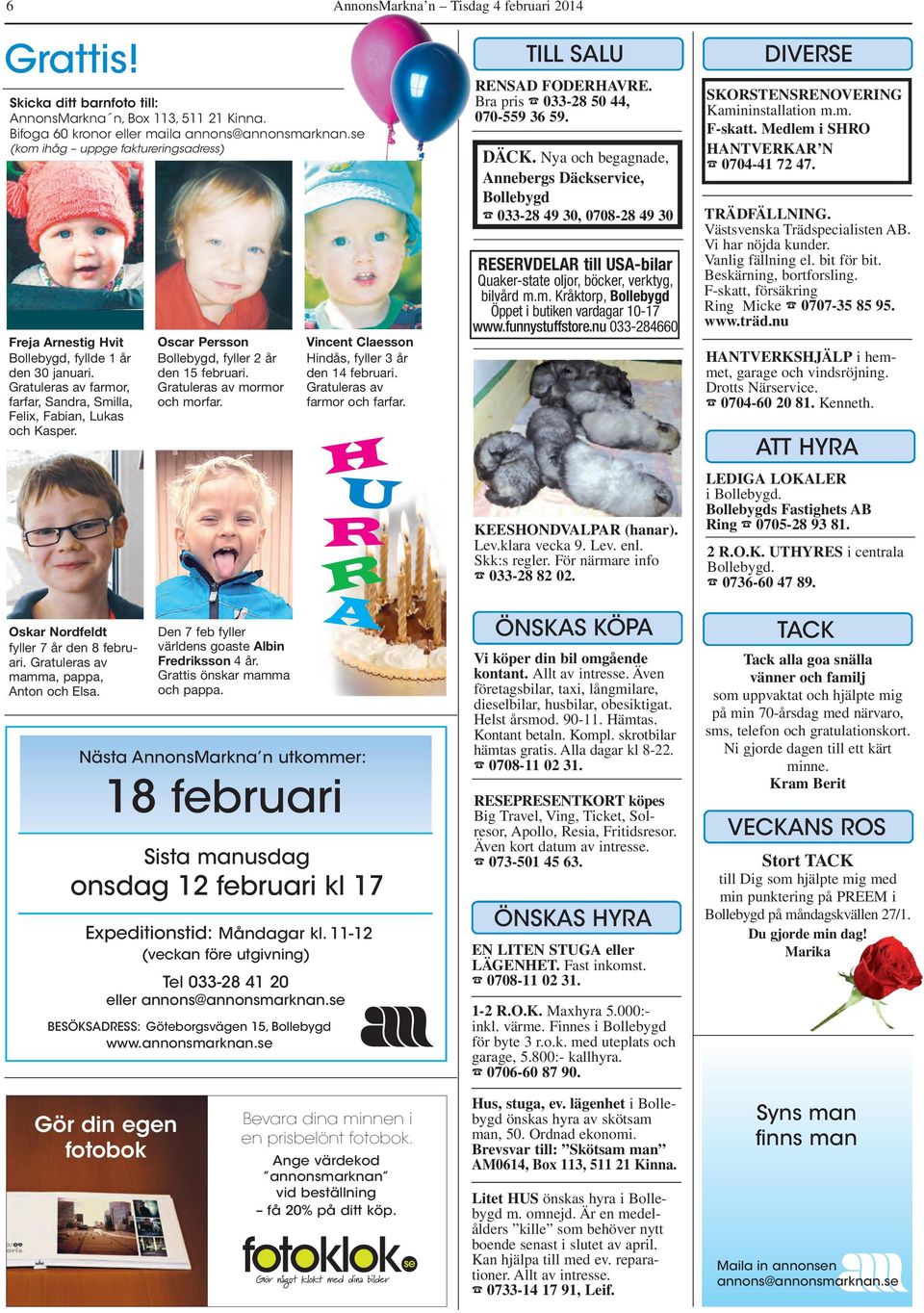 Oskar Nordfeldt fyller 7 år den 8 febru - ari. Gratuleras av mamma, pappa, Anton och Elsa. Oscar Persson Bollebygd, fyller 2 år den 15 februari. Gratuleras av mormor och morfar.