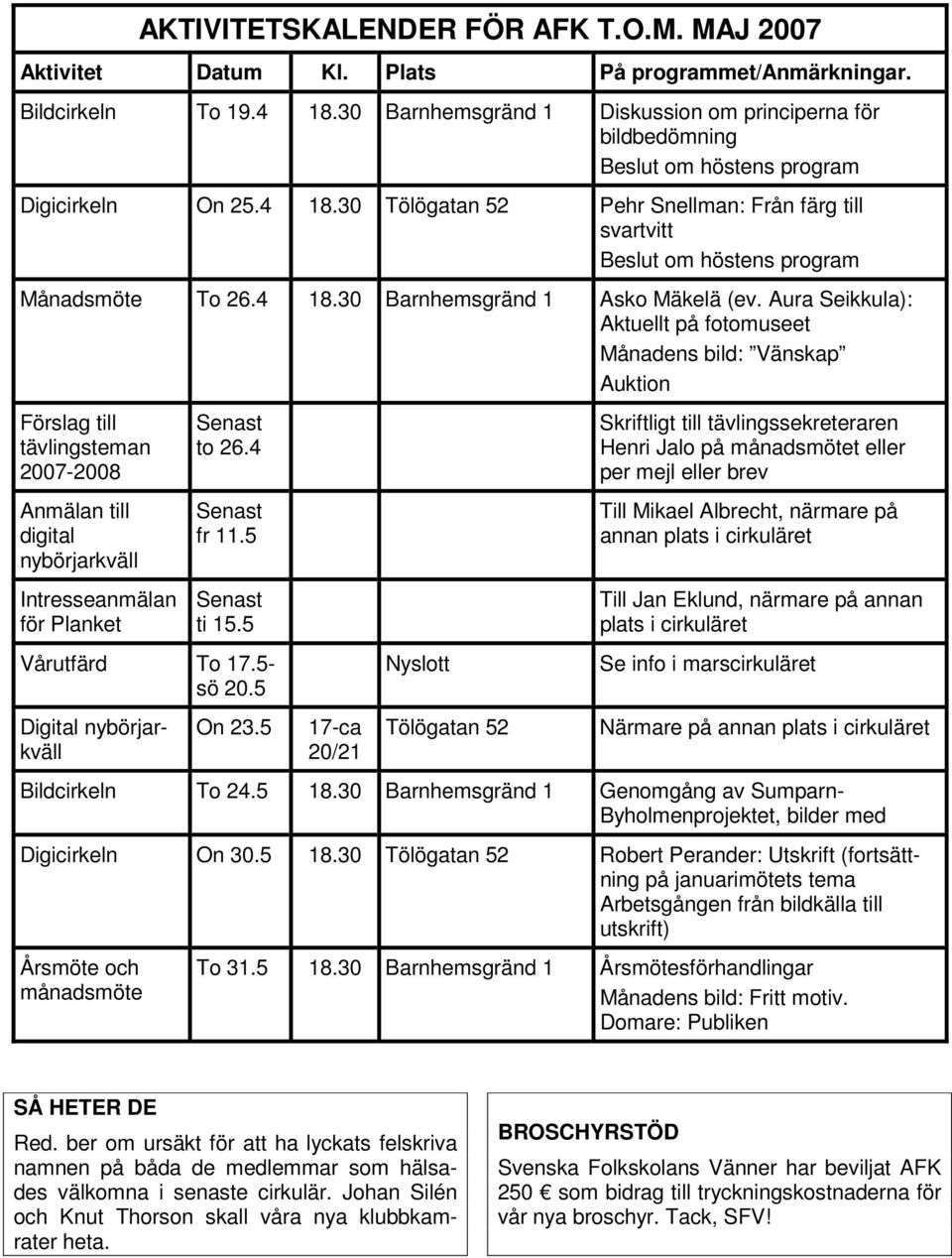 30 Tölögatan 52 Pehr Snellman: Från färg till svartvitt Beslut om höstens program Månadsmöte To 26.4 18.30 Barnhemsgränd 1 Asko Mäkelä (ev.