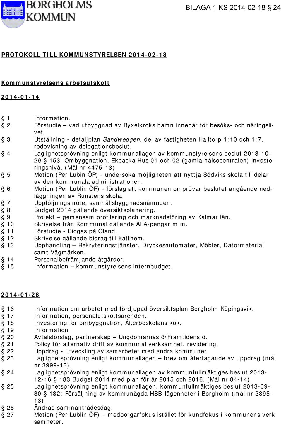 4 Laglighetsprövning enligt kommunallagen av kommunstyrelsens beslut 2013-10- 29 153, Ombyggnation, Ekbacka Hus 01 och 02 (gamla hälsocentralen) investeringsnivå.