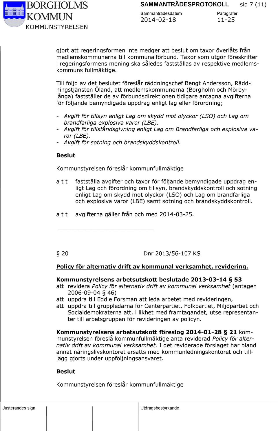 Till följd av det beslutet föreslår räddningschef Bengt Andersson, Räddningstjänsten Öland, att medlemskommunerna (Borgholm och Mörbylånga) fastställer de av förbundsdirektionen tidigare antagna