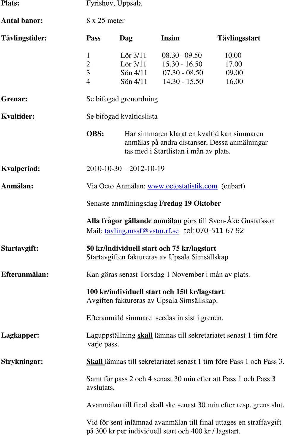 00 Grenar: Kvaltider: Se bifogad grenordning Se bifogad kvaltidslista OBS: Har simmaren klarat en kvaltid kan simmaren anmälas på andra distanser, Dessa anmälningar tas med i Startlistan i mån av