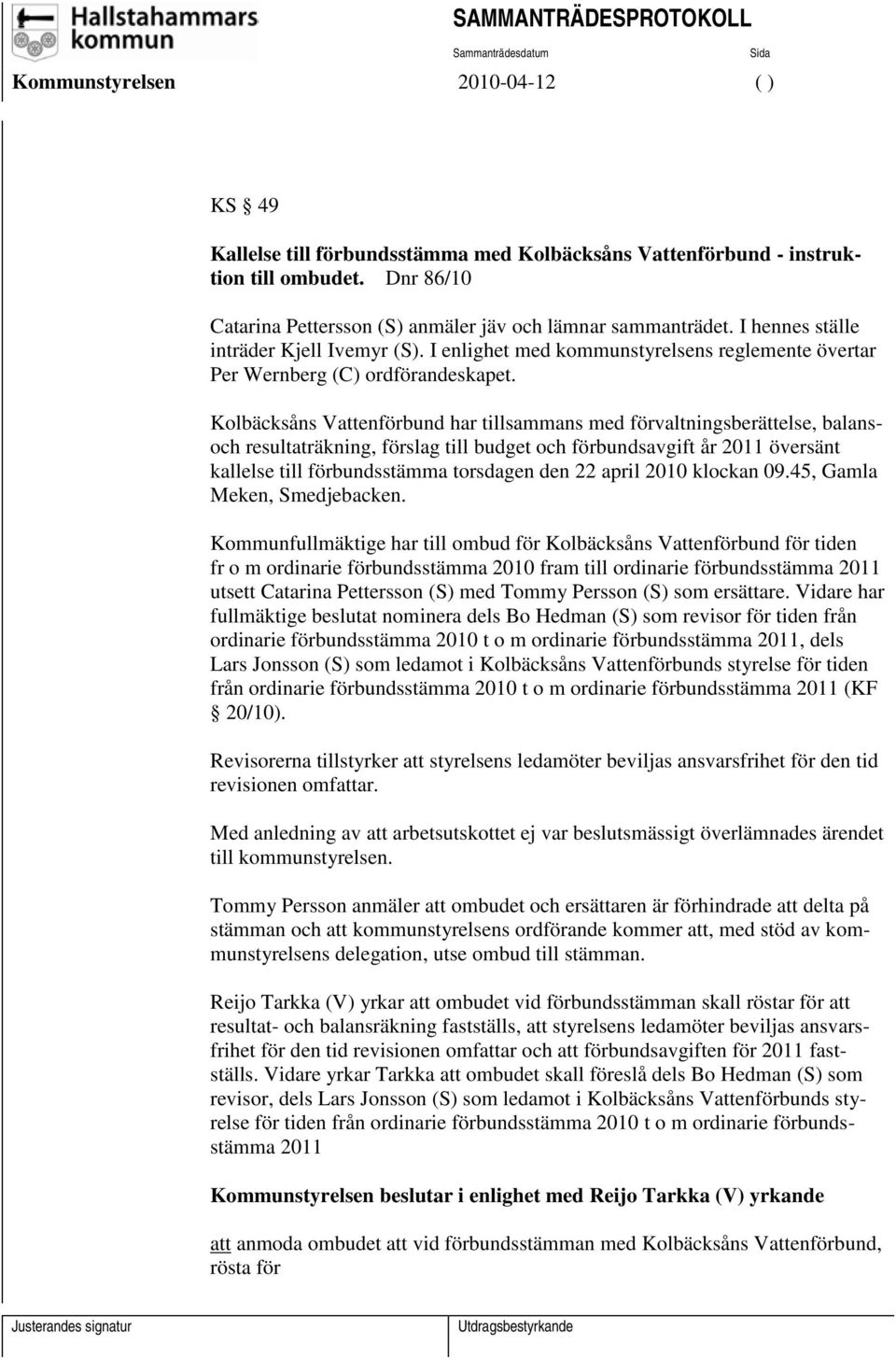 Kolbäcksåns Vattenförbund har tillsammans med förvaltningsberättelse, balansoch resultaträkning, förslag till budget och förbundsavgift år 2011 översänt kallelse till förbundsstämma torsdagen den 22