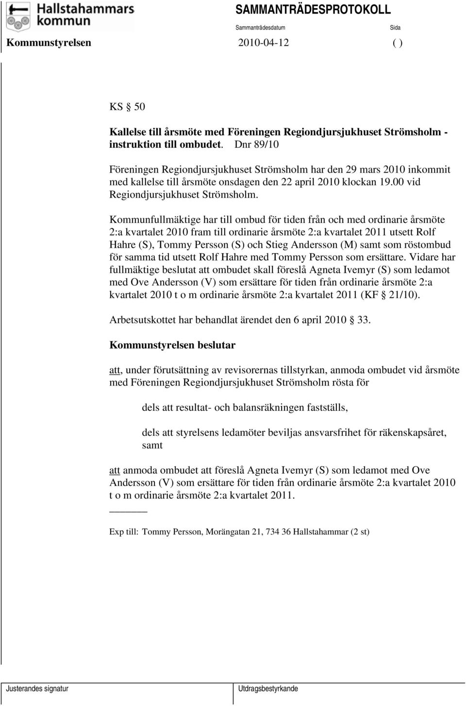 Kommunfullmäktige har till ombud för tiden från och med ordinarie årsmöte 2:a kvartalet 2010 fram till ordinarie årsmöte 2:a kvartalet 2011 utsett Rolf Hahre (S), Tommy Persson (S) och Stieg