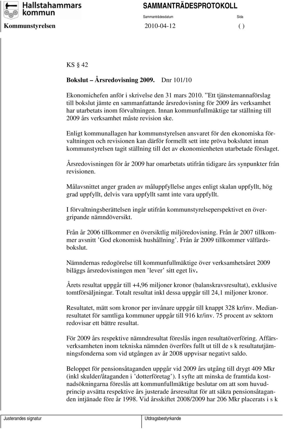 Innan kommunfullmäktige tar ställning till 2009 års verksamhet måste revision ske.