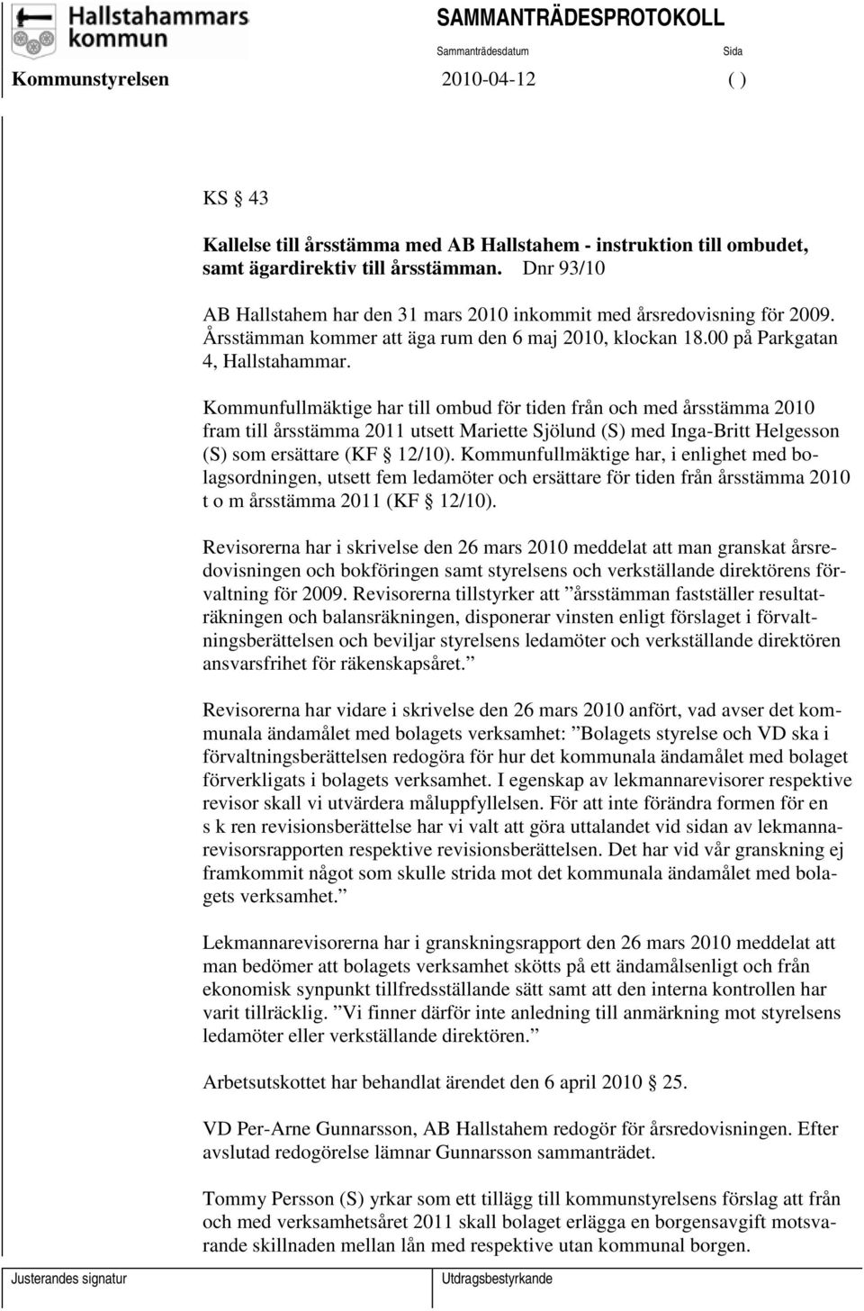 Kommunfullmäktige har till ombud för tiden från och med årsstämma 2010 fram till årsstämma 2011 utsett Mariette Sjölund (S) med Inga-Britt Helgesson (S) som ersättare (KF 12/10).