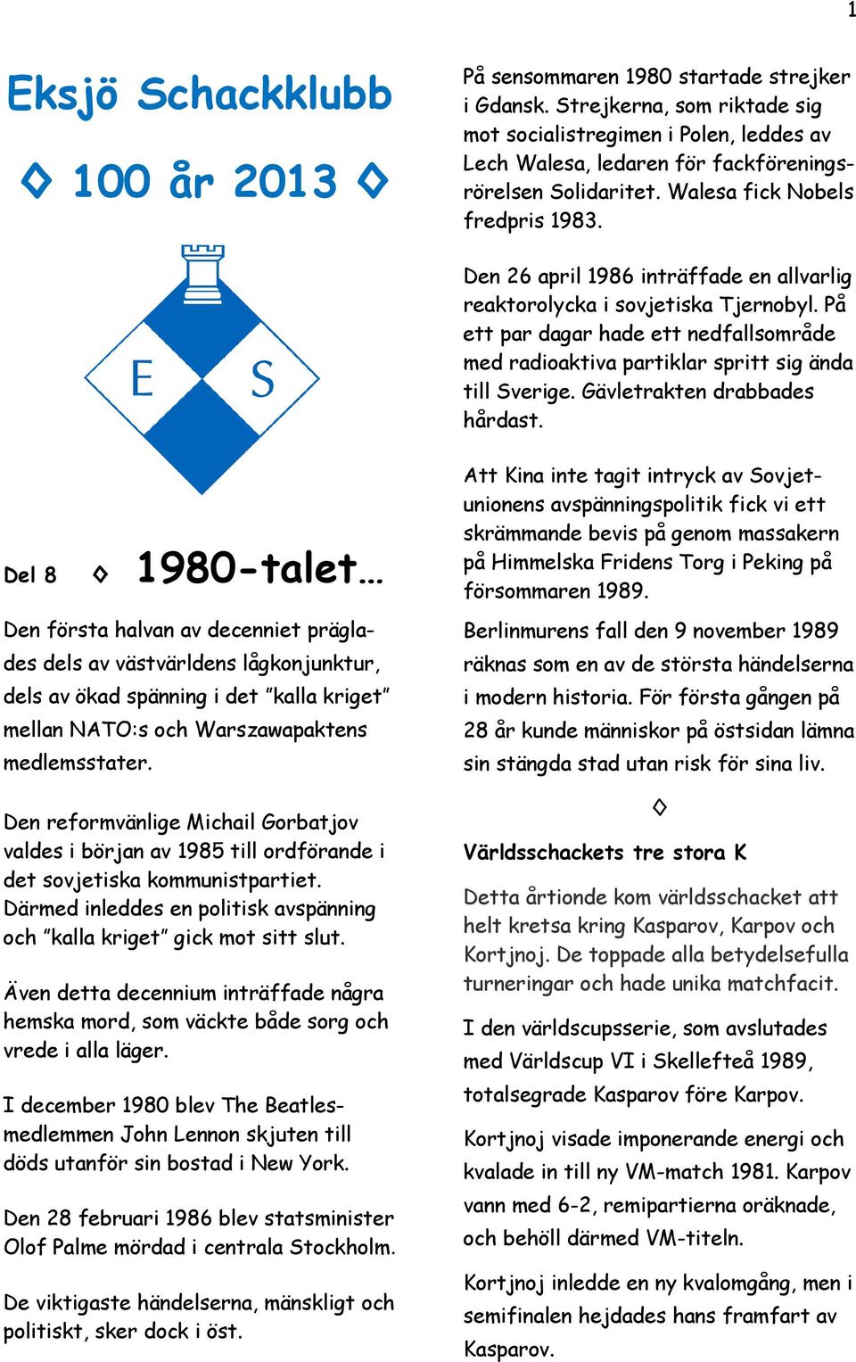 Den 26 april 1986 inträffade en allvarlig reaktorolycka i sovjetiska Tjernobyl. På ett par dagar hade ett nedfallsområde med radioaktiva partiklar spritt sig ända till Sverige.