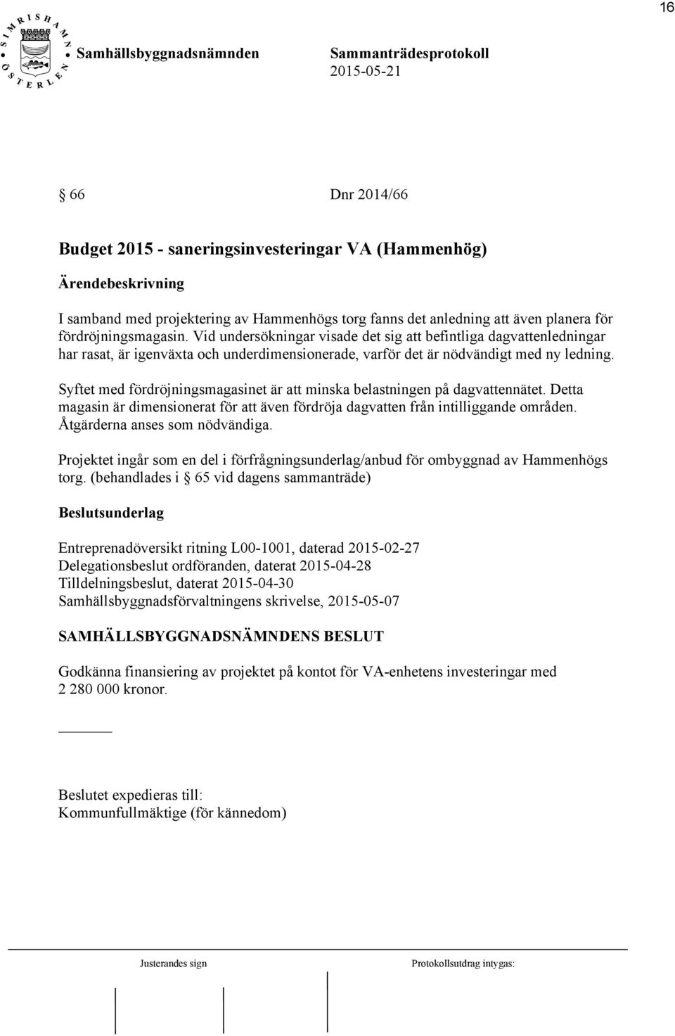 Syftet med fördröjningsmagasinet är att minska belastningen på dagvattennätet. Detta magasin är dimensionerat för att även fördröja dagvatten från intilliggande områden.