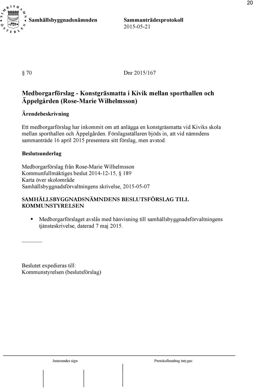 Medborgarförslag från Rose-Marie Wilhelmsson Kommunfullmäktiges beslut 2014-12-15, 189 Karta över skolområde Samhällsbyggnadsförvaltningens skrivelse, 2015-05-07 SAMHÄLLSBYGGNADSNÄMNDENS