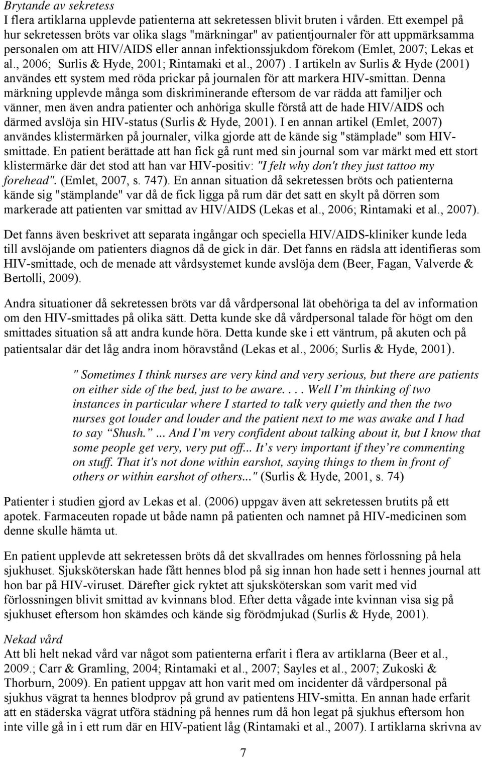 , 2006; Surlis & Hyde, 2001; Rintamaki et al., 2007). I artikeln av Surlis & Hyde (2001) användes ett system med röda prickar på journalen för att markera HIV-smittan.