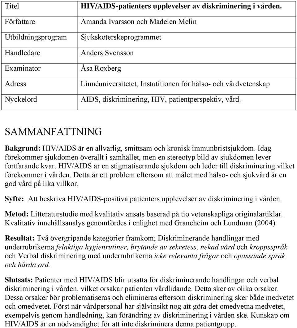 SAMMANFATTNING Bakgrund: HIV/AIDS är en allvarlig, smittsam och kronisk immunbristsjukdom. Idag förekommer sjukdomen överallt i samhället, men en stereotyp bild av sjukdomen lever fortfarande kvar.