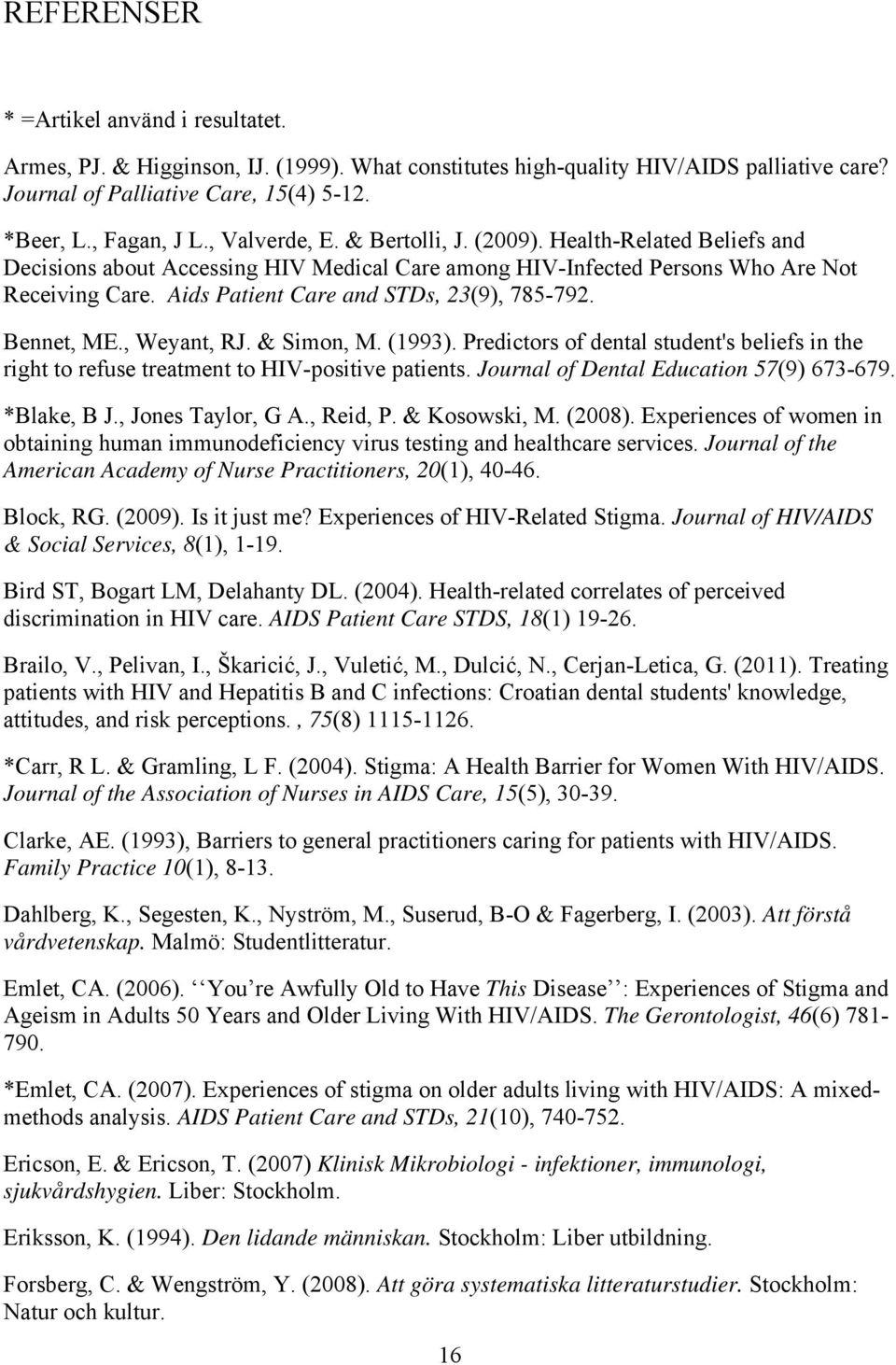 Aids Patient Care and STDs, 23(9), 785-792. Bennet, ME., Weyant, RJ. & Simon, M. (1993). Predictors of dental student's beliefs in the right to refuse treatment to HIV-positive patients.