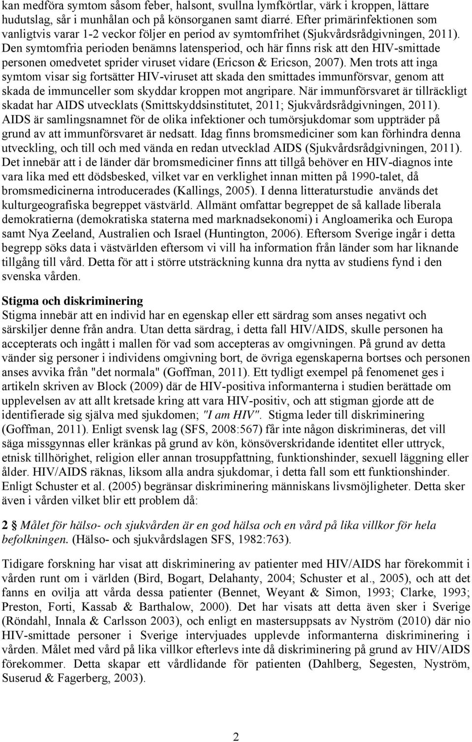 Den symtomfria perioden benämns latensperiod, och här finns risk att den HIV-smittade personen omedvetet sprider viruset vidare (Ericson & Ericson, 2007).