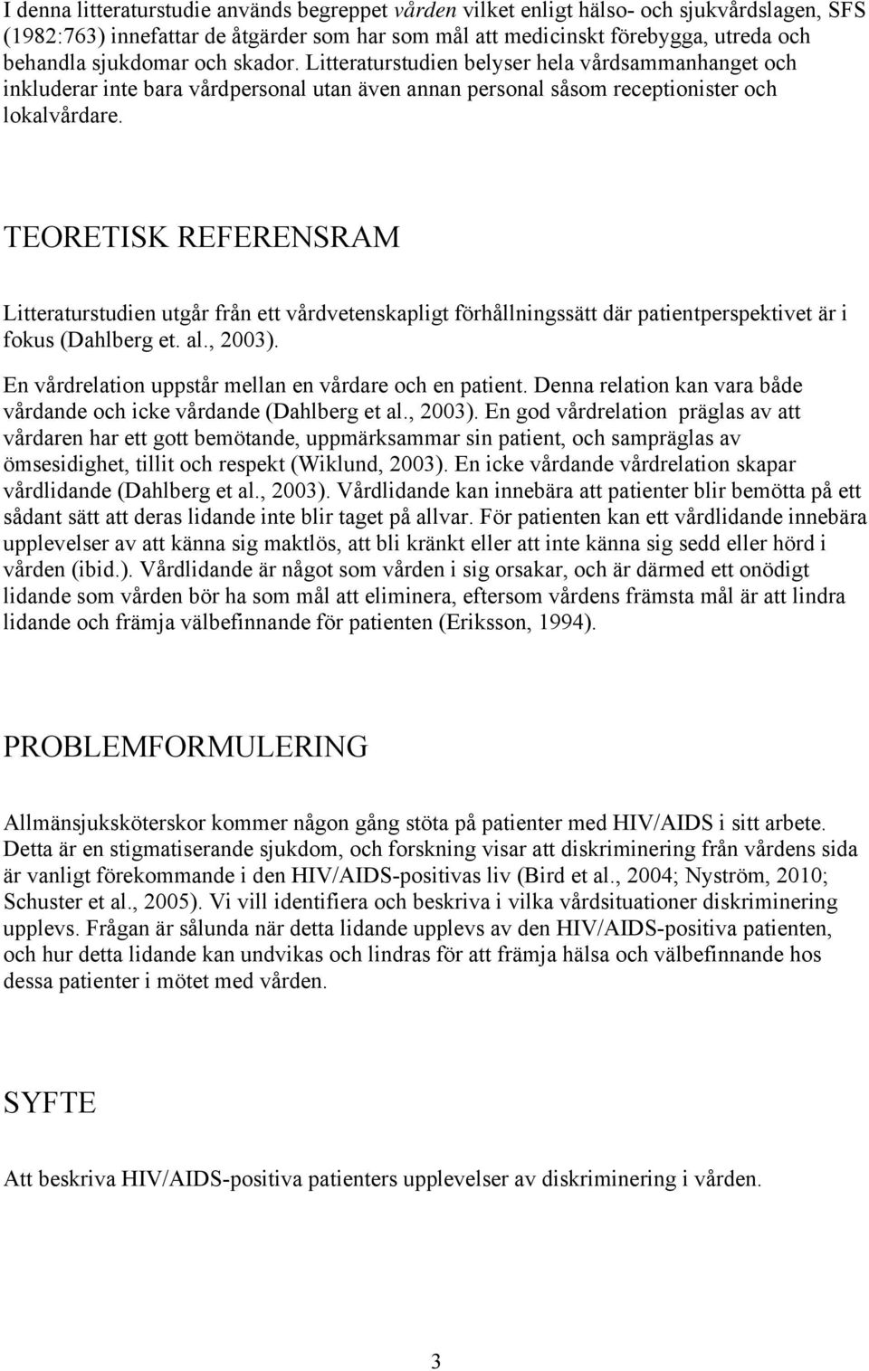 TEORETISK REFERENSRAM Litteraturstudien utgår från ett vårdvetenskapligt förhållningssätt där patientperspektivet är i fokus (Dahlberg et. al., 2003).