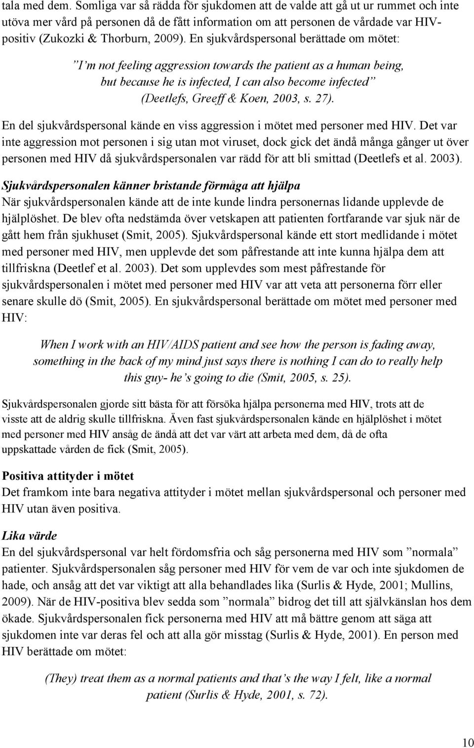 En sjukvårdspersonal berättade om mötet: I m not feeling aggression towards the patient as a human being, but because he is infected, I can also become infected (Deetlefs, Greeff & Koen, 2003, s. 27).