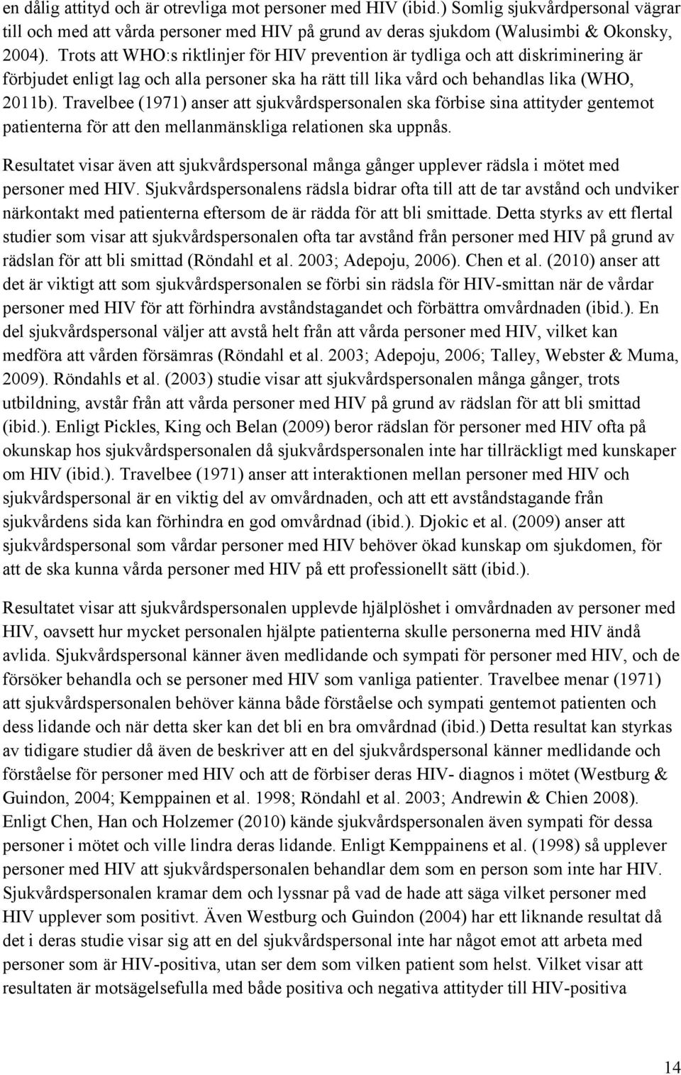 Travelbee (1971) anser att sjukvårdspersonalen ska förbise sina attityder gentemot patienterna för att den mellanmänskliga relationen ska uppnås.