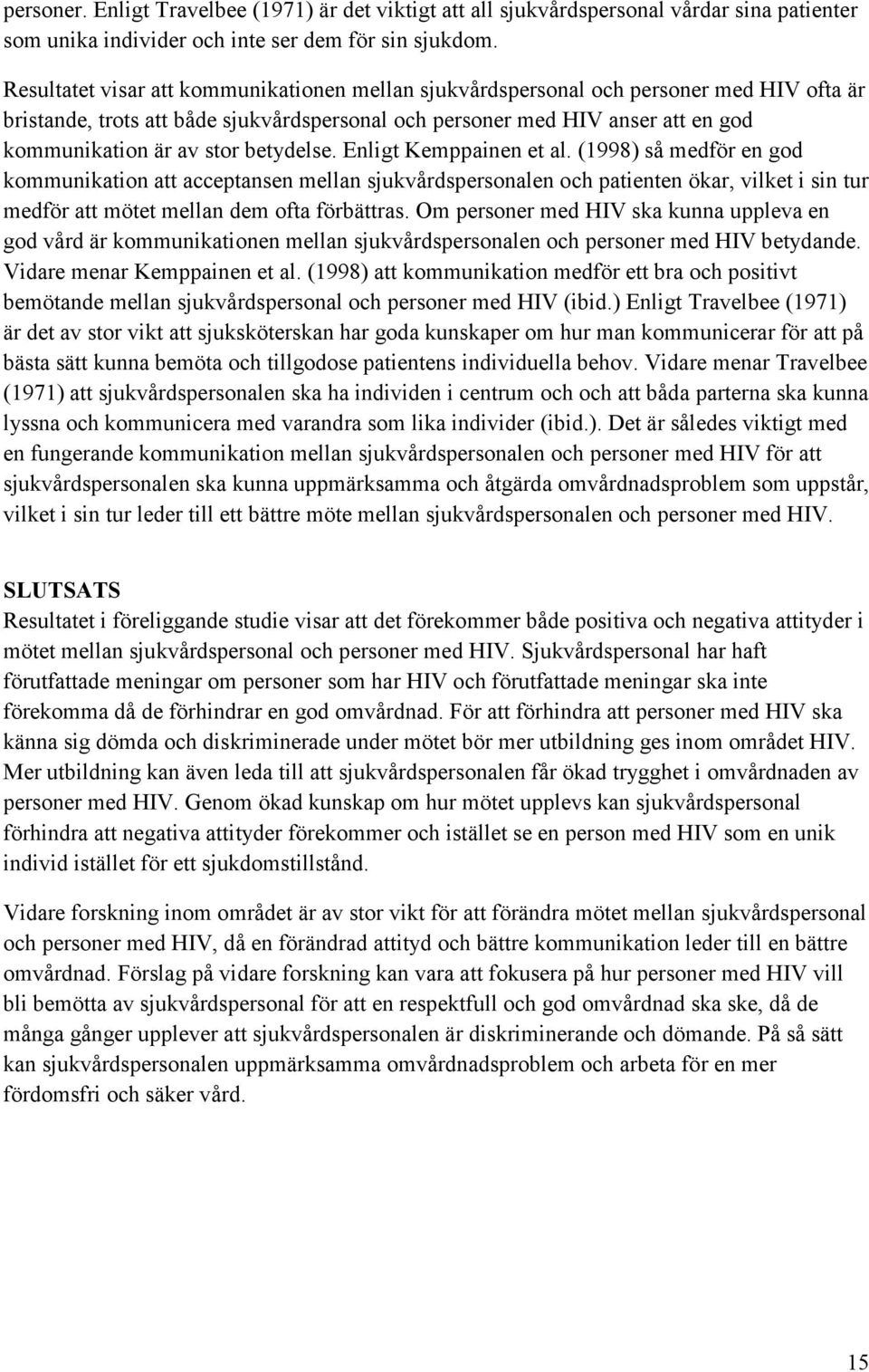 betydelse. Enligt Kemppainen et al. (1998) så medför en god kommunikation att acceptansen mellan sjukvårdspersonalen och patienten ökar, vilket i sin tur medför att mötet mellan dem ofta förbättras.