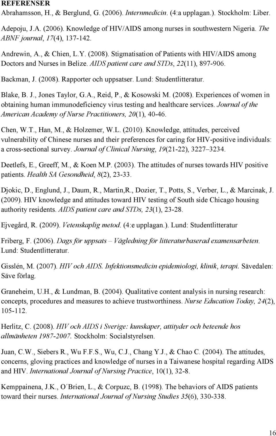 Backman, J. (2008). Rapporter och uppsatser. Lund: Studentlitteratur. Blake, B. J., Jones Taylor, G.A., Reid, P., & Kosowski M. (2008). Experiences of women in obtaining human immunodeficiency virus testing and healthcare services.