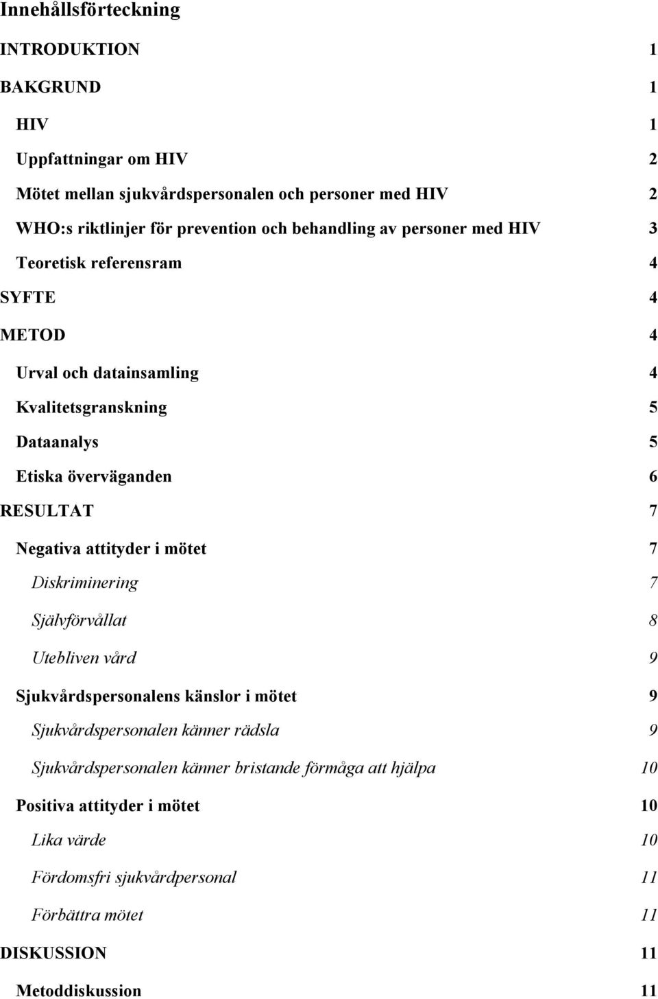 Negativa attityder i mötet 7 Diskriminering 7 Självförvållat 8 Utebliven vård 9 Sjukvårdspersonalens känslor i mötet 9 Sjukvårdspersonalen känner rädsla 9