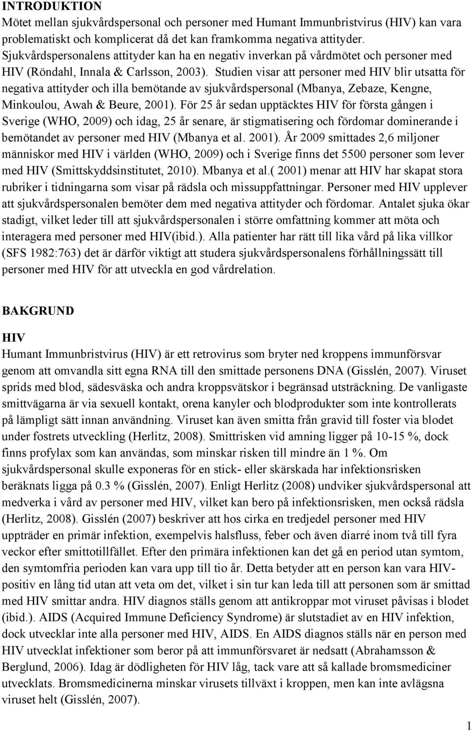 Studien visar att personer med HIV blir utsatta för negativa attityder och illa bemötande av sjukvårdspersonal (Mbanya, Zebaze, Kengne, Minkoulou, Awah & Beure, 2001).