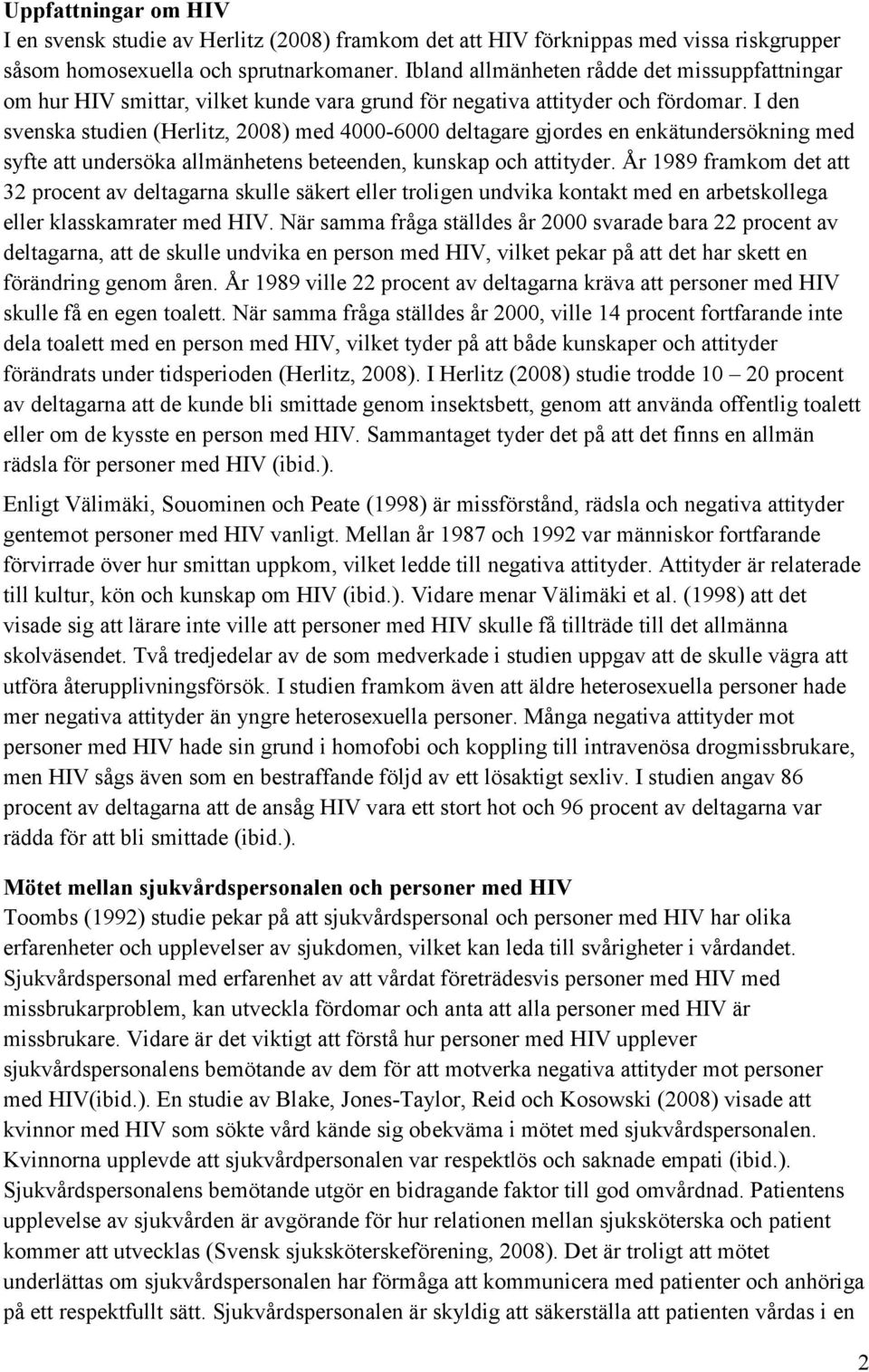 I den svenska studien (Herlitz, 2008) med 4000-6000 deltagare gjordes en enkätundersökning med syfte att undersöka allmänhetens beteenden, kunskap och attityder.