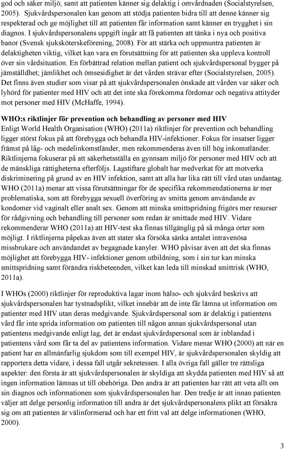 I sjukvårdspersonalens uppgift ingår att få patienten att tänka i nya och positiva banor (Svensk sjuksköterskeförening, 2008).