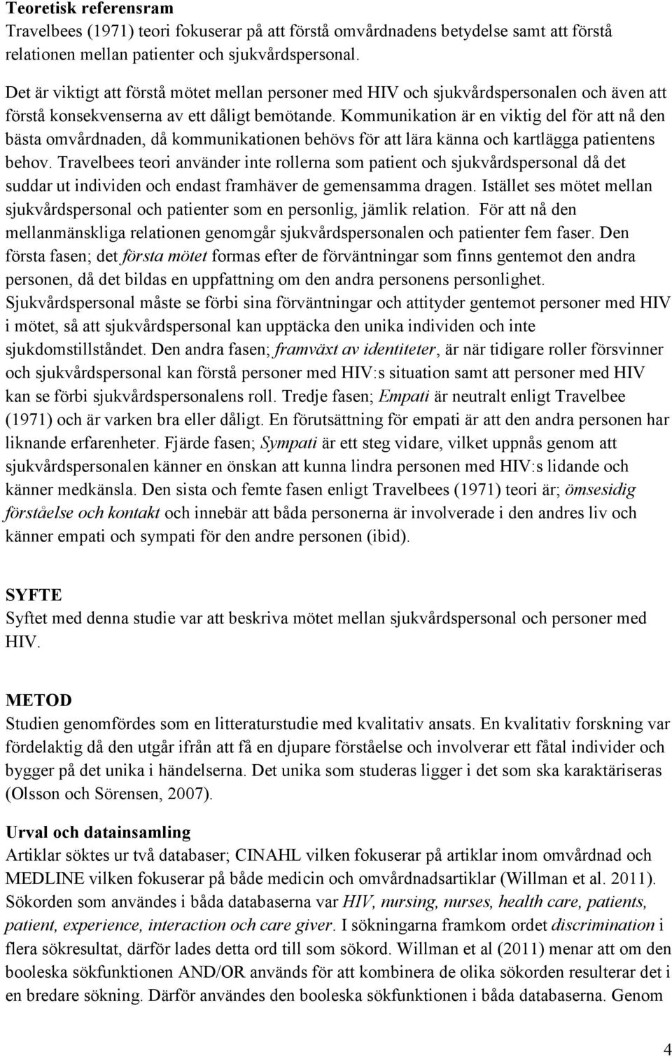 Kommunikation är en viktig del för att nå den bästa omvårdnaden, då kommunikationen behövs för att lära känna och kartlägga patientens behov.