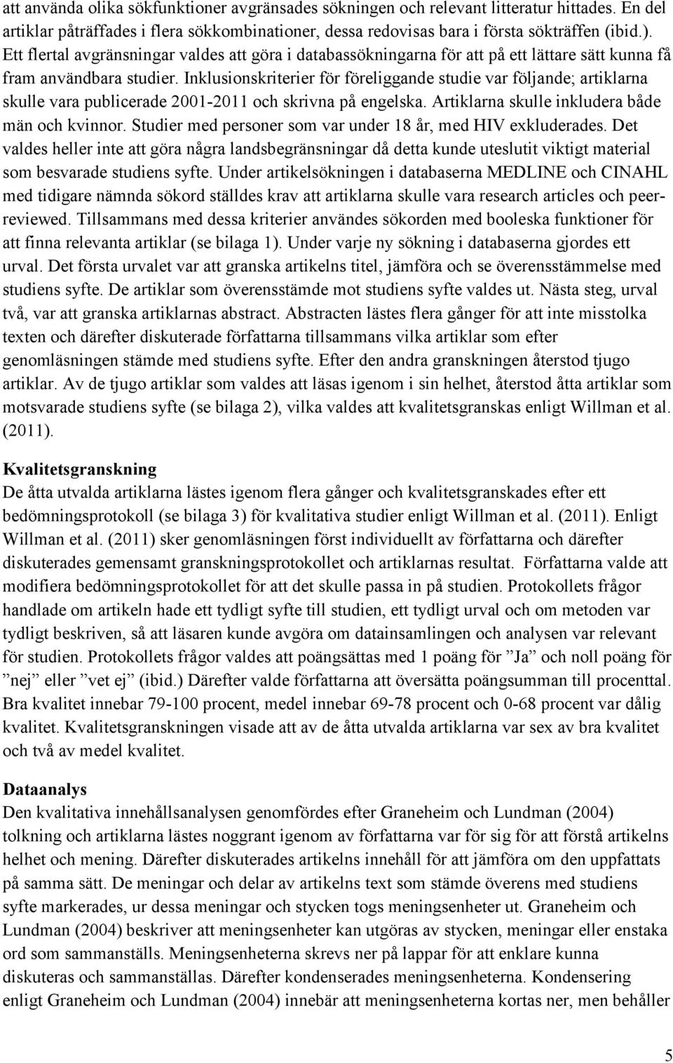 Inklusionskriterier för föreliggande studie var följande; artiklarna skulle vara publicerade 2001-2011 och skrivna på engelska. Artiklarna skulle inkludera både män och kvinnor.