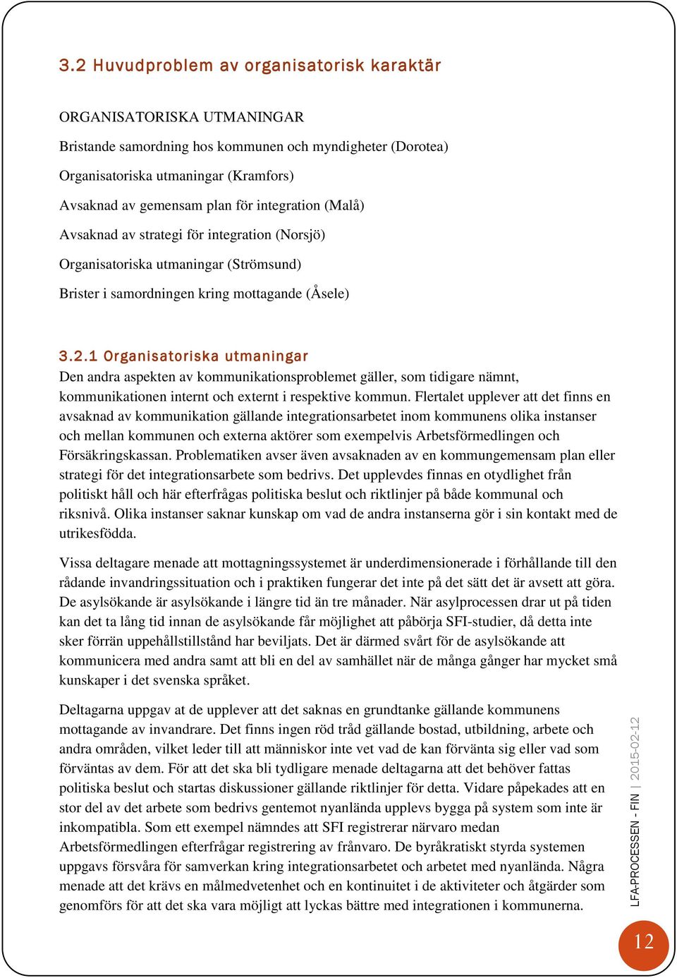 1 Organisatoriska utmaningar Den andra aspekten av kommunikationsproblemet gäller, som tidigare nämnt, kommunikationen internt och externt i respektive kommun.