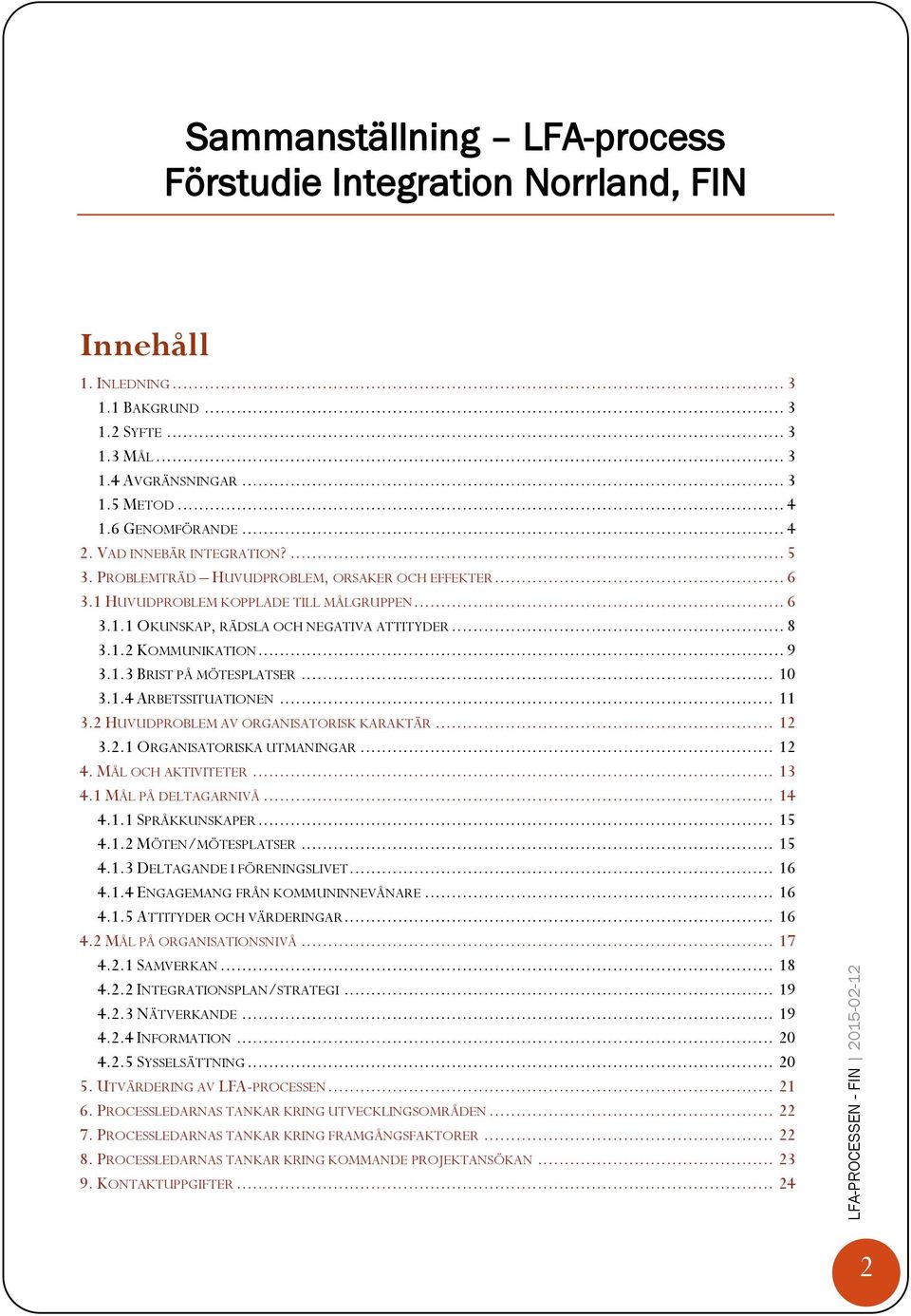 .. 9 3.1.3 BRIST PÅ MÖTESPLATSER... 10 3.1.4 ARBETSSITUATIONEN... 11 3.2 HUVUDPROBLEM AV ORGANISATORISK KARAKTÄR... 12 3.2.1 ORGANISATORISKA UTMANINGAR... 12 4. MÅL OCH AKTIVITETER... 13 4.