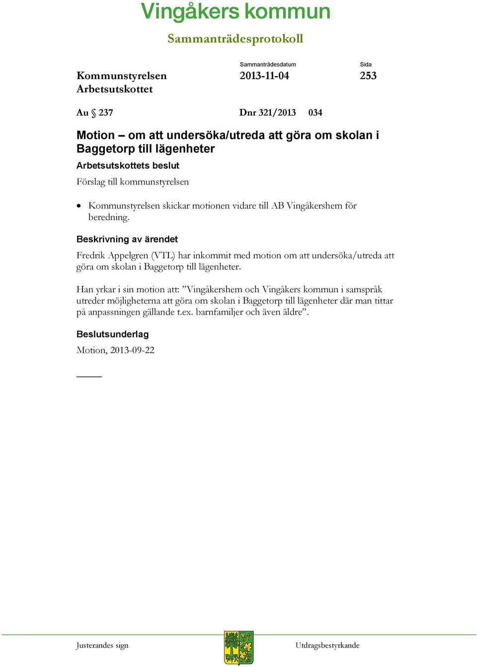 Fredrik Appelgren (VTL) har inkommit med motion om att undersöka/utreda att göra om skolan i Baggetorp till lägenheter.