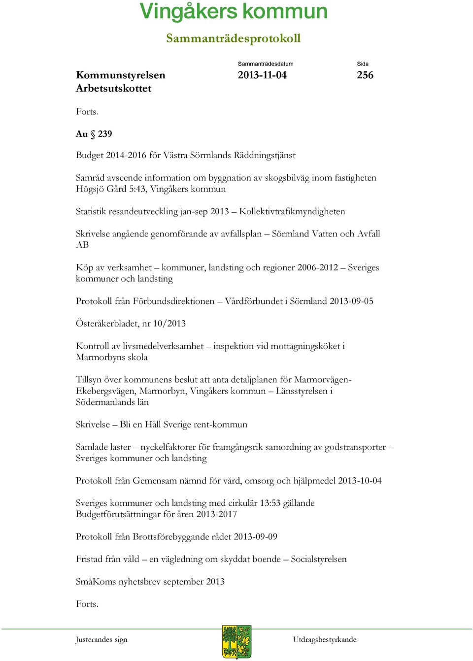 jan-sep 2013 Kollektivtrafikmyndigheten Skrivelse angående genomförande av avfallsplan Sörmland Vatten och Avfall AB Köp av verksamhet kommuner, landsting och regioner 2006-2012 Sveriges kommuner och