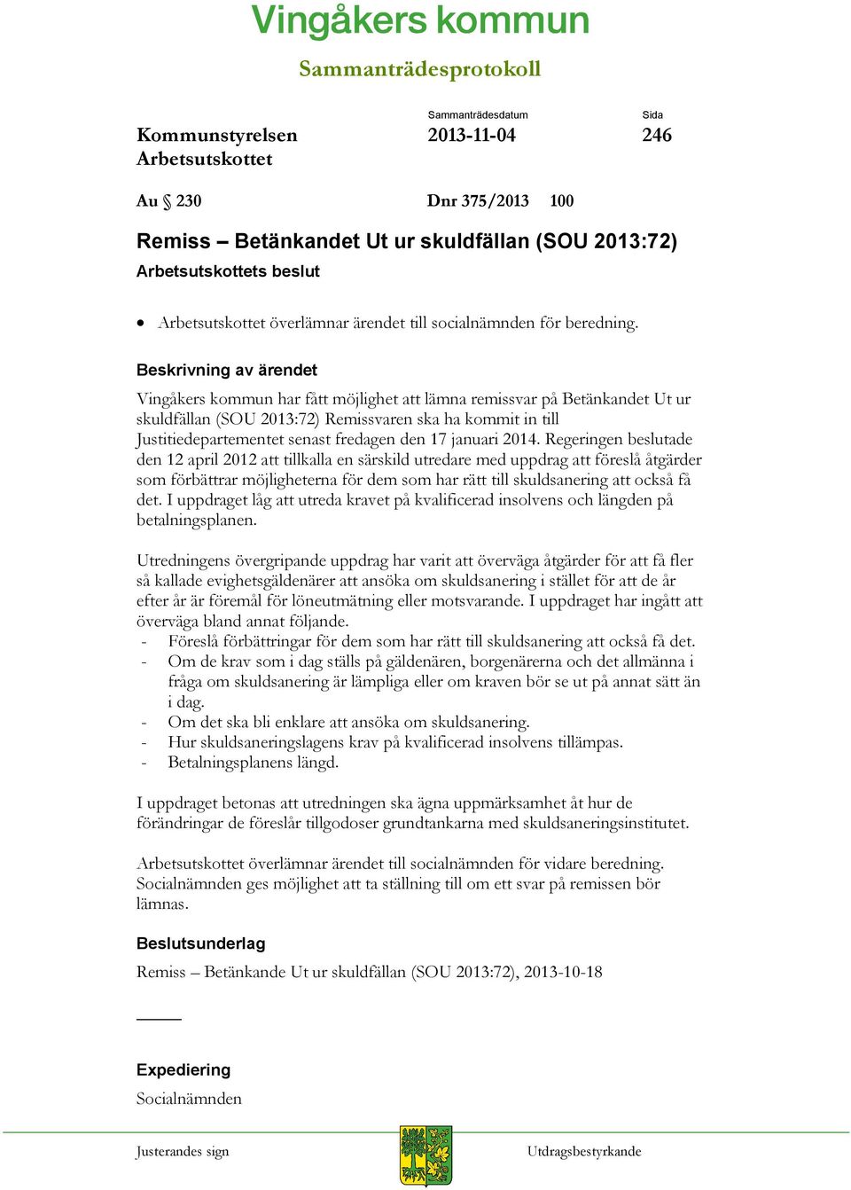 Regeringen beslutade den 12 april 2012 att tillkalla en särskild utredare med uppdrag att föreslå åtgärder som förbättrar möjligheterna för dem som har rätt till skuldsanering att också få det.