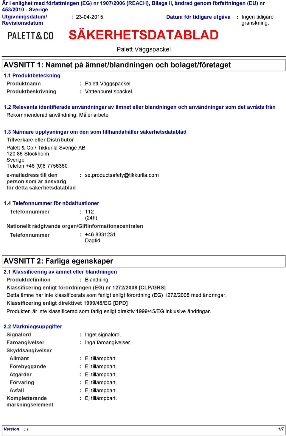 2 Relevanta identifierade användningar av ämnet eller blandningen och användningar som det avråds från Rekommenderad användning Måleriarbete 1.