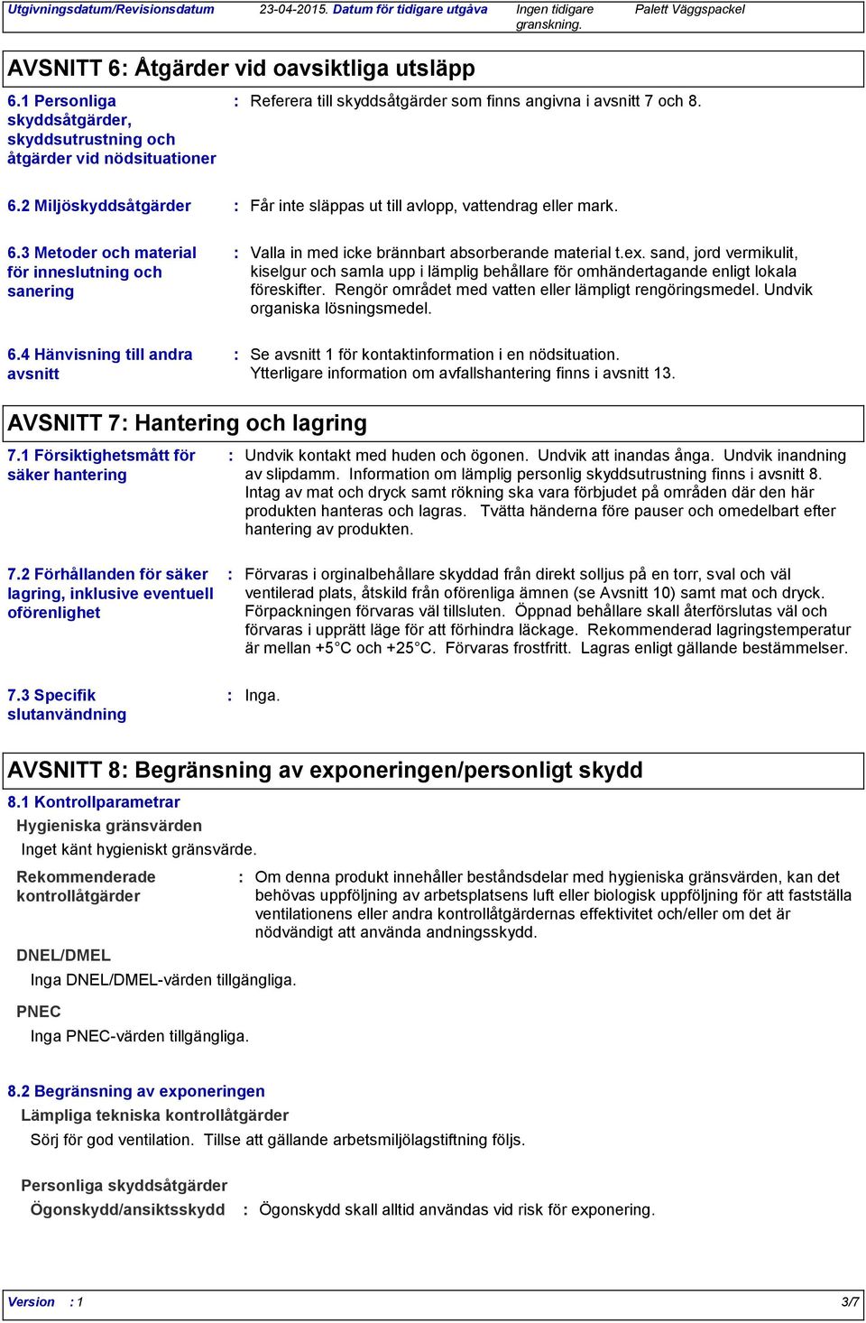 sand, jord vermikulit, kiselgur och samla upp i lämplig behållare för omhändertagande enligt lokala föreskifter. Rengör området med vatten eller lämpligt rengöringsmedel.