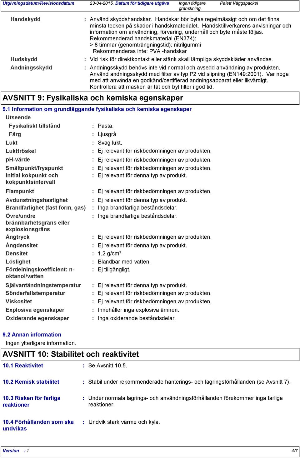 skyddshandskar. Handskar bör bytas regelmässigt och om det finns minsta tecken på skador i handskmaterialet.