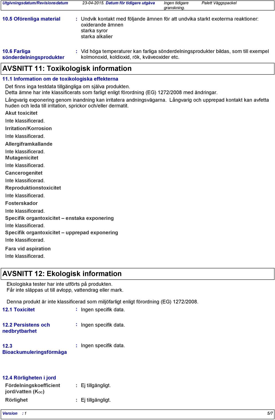 1 Information om de toxikologiska effekterna Vid höga temperaturer kan farliga sönderdelningsprodukter bildas, som till exempel kolmonoxid, koldioxid, rök, kväveoxider etc.