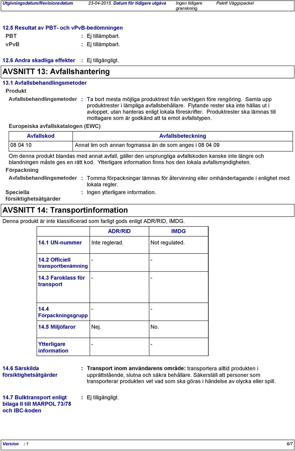 Samla upp produktrester i lämpliga avfallsbehållare. Flytande rester ska inte hällas ut i avloppet, utan hanteras enligt lokala föreskrifter.