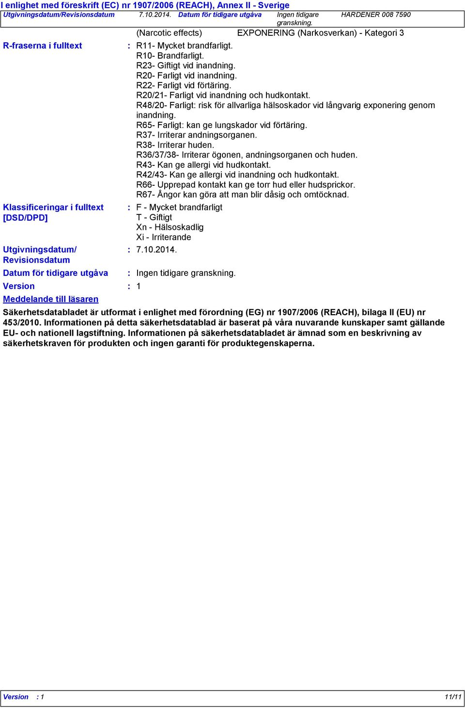 R20/21- Farligt vid inandning och hudkontakt. R48/20- Farligt risk för allvarliga hälsoskador vid långvarig exponering genom inandning. R65- Farligt kan ge lungskador vid förtäring.