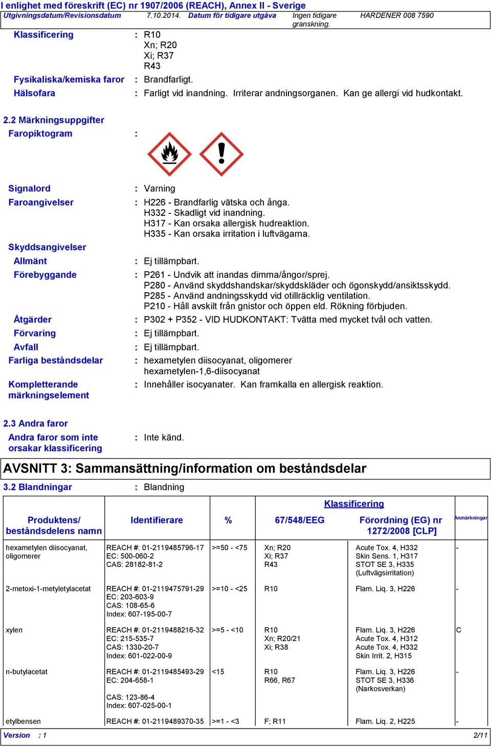 H317 - Kan orsaka allergisk hudreaktion. H335 - Kan orsaka irritation i luftvägarna. Ej tillämpbart. P261 - Undvik att inandas dimma/ångor/sprej.