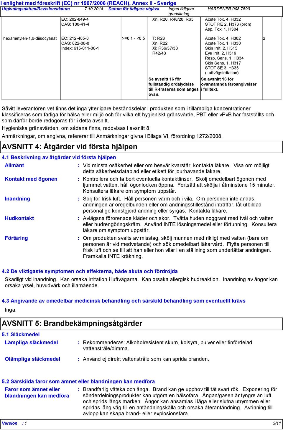 1, H317 STOT SE 3, H335 (Luftvägsirritation) Se avsnitt 16 för fullständig ordalydelse till R-fraserna som anges ovan. Se avsnitt 16 för ovannämnda faroangivelser i fulltext.