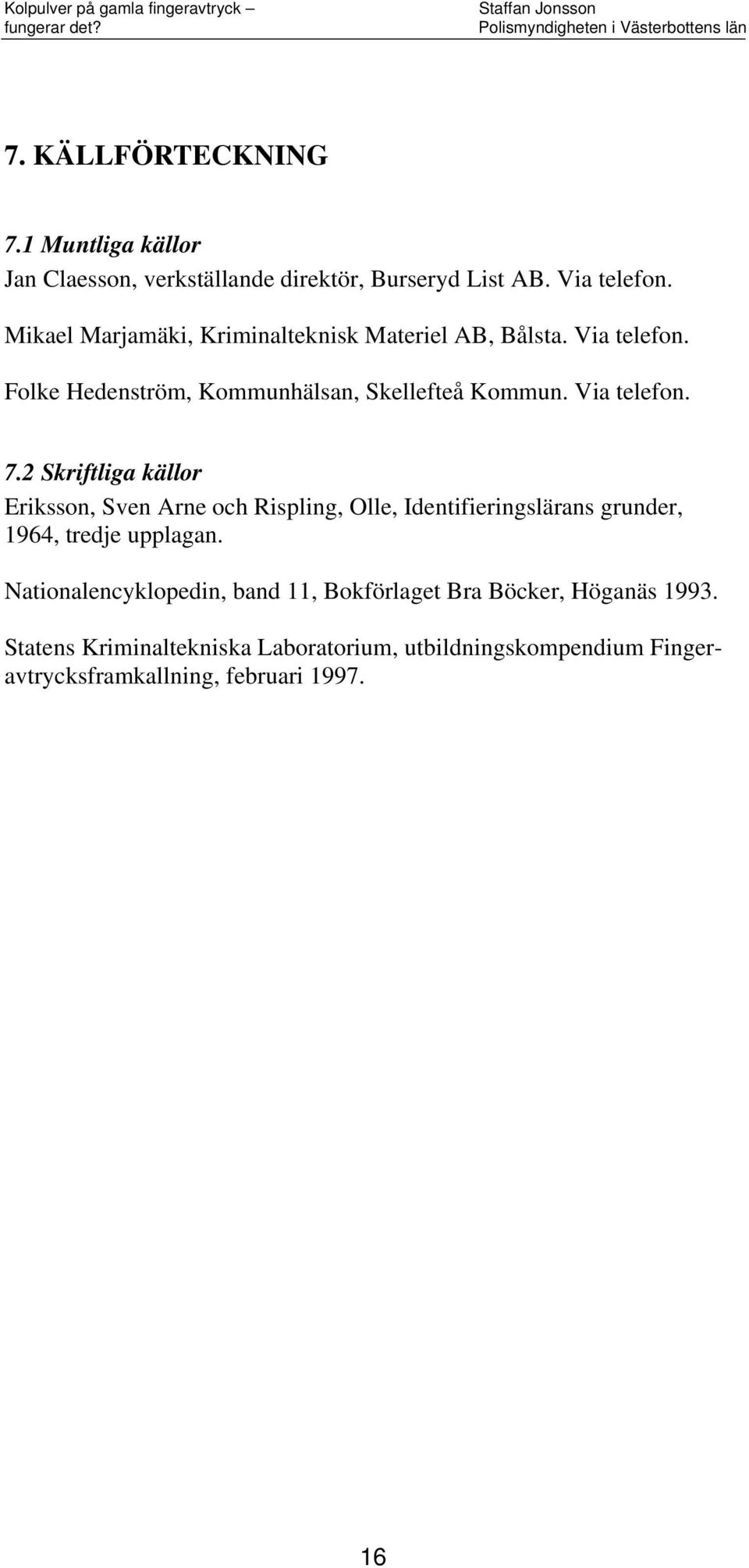 Skrifliga källor Eriksson, Sven Arne och Rispling, Olle, Idenifieringslärans grunder, 196, redje upplagan.
